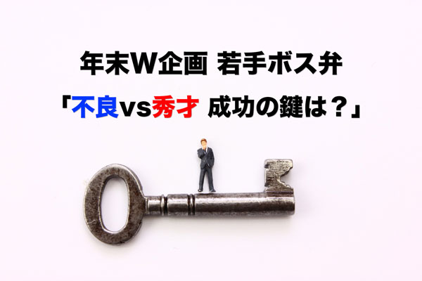 年末W企画 若手ボス弁 不良vs秀才 成功の鍵は？